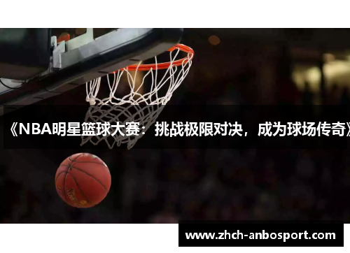 《NBA明星篮球大赛:挑战极限对决,成为球场传奇》