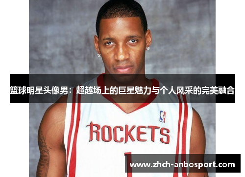 篮球明星头像男:超越场上的巨星魅力与个人风采的完美融合