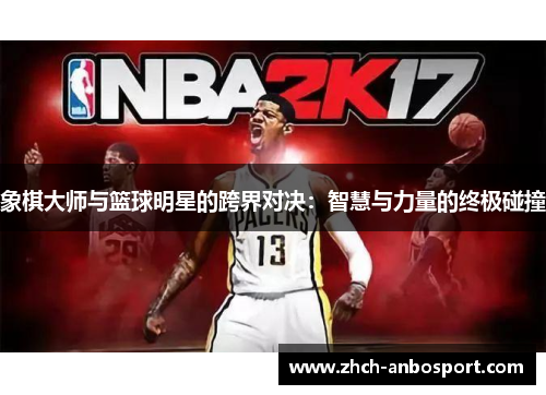 象棋大师与篮球明星的跨界对决:智慧与力量的终极碰撞