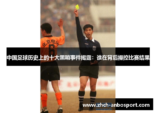中国足球历史上的十大黑哨事件揭露:谁在背后操控比赛结果