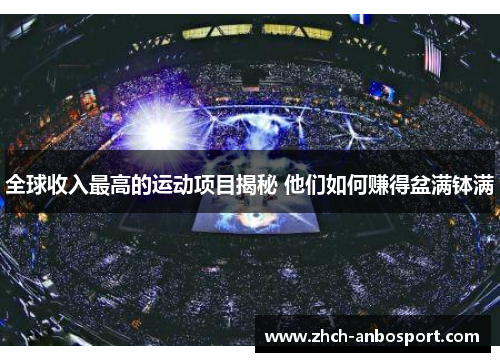 全球收入最高的运动项目揭秘 他们如何赚得盆满钵满