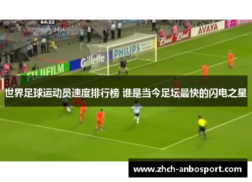 世界足球运动员速度排行榜 谁是当今足坛最快的闪电之星