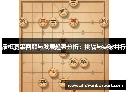 象棋赛事回顾与发展趋势分析：挑战与突破并行